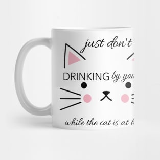 Just don't drinking by yourslfe while cat is at home Mug